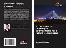 Bookcover of Il trasferimento tecnologico internazionale nelle fusioni e acquisizioni