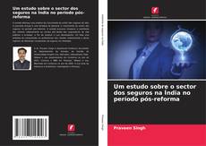 Bookcover of Um estudo sobre o sector dos seguros na Índia no período pós-reforma