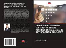 Capa do livro de Une étude exploratoire sur la façon dont la TECHNOLOGIE améliore la SATISFACTION DU CLIENT 