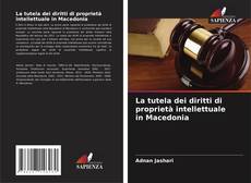 Copertina di La tutela dei diritti di proprietà intellettuale in Macedonia
