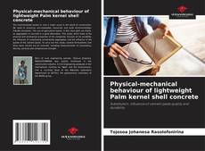 Bookcover of Physical-mechanical behaviour of lightweight Palm kernel shell concrete