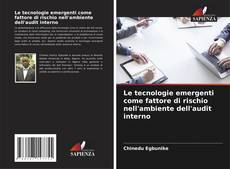 Bookcover of Le tecnologie emergenti come fattore di rischio nell'ambiente dell'audit interno