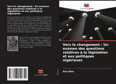 Обложка Vers le changement : Un examen des questions relatives à la législation et aux politiques nigérianes