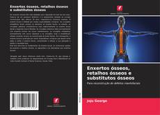 Bookcover of Enxertos ósseos, retalhos ósseos e substitutos ósseos