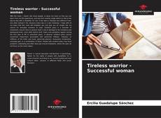 Tireless warrior - Successful woman kitap kapağı