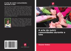 Bookcover of A arte de nutrir comunidades durante o luto