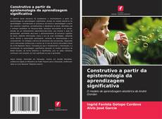 Bookcover of Construtivo a partir da epistemologia da aprendizagem significativa