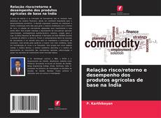 Bookcover of Relação risco/retorno e desempenho dos produtos agrícolas de base na Índia