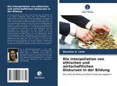 Bookcover of Die Interpellation von ethischen und wirtschaftlichen Diskursen in der Bildung