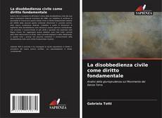 Bookcover of La disobbedienza civile come diritto fondamentale