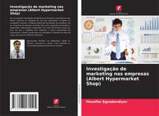 Investigação de marketing nas empresas (Albert Hypermarket Shop)的封面
