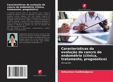 Bookcover of Características da evolução do cancro do endométrio (clínica, tratamento, prognóstico)