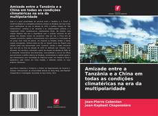 Bookcover of Amizade entre a Tanzânia e a China em todas as condições climatéricas na era da multipolaridade