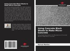 Portada del libro de Using Concrete Block Waste to Make Micro-Concrete