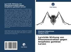 Bookcover of Larvizide Wirkung von Pflanzenextrakten gegen Anopheles gambiae Larven