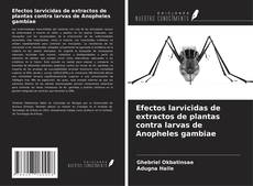 Copertina di Efectos larvicidas de extractos de plantas contra larvas de Anopheles gambiae