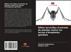 Effets larvicides d'extraits de plantes contre les larves d'Anopheles gambiae kitap kapağı