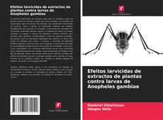 Capa do livro de Efeitos larvicidas de extractos de plantas contra larvas de Anopheles gambiae 