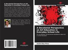 Couverture de A Decolonial Perspective on Art Education in Everyday School Life