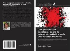 Capa do livro de Una perspectiva decolonial sobre la educación artística en la vida escolar cotidiana 