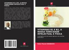 Bookcover of VITAMINAS B1 E B2, A NOSSA TONICIDADE INTELECTUAL E FÍSICA