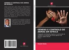 GÉNERO E CONTROLO DE ARMAS EM ÁFRICA的封面