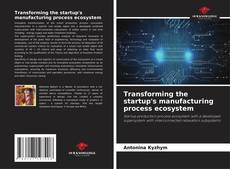 Portada del libro de Transforming the startup's manufacturing process ecosystem