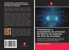 Bookcover of Transformar o ecossistema do processo de fabrico da empresa em fase de arranque