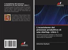 Bookcover of L'ecosistema del processo produttivo di una startup. Libro 1