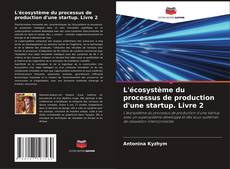 Borítókép a  L'écosystème du processus de production d'une startup. Livre 2 - hoz