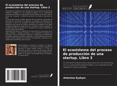 Bookcover of El ecosistema del proceso de producción de una startup. Libro 3