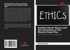 Kantian Moral Theory and the Formation of the Morally Good Man kitap kapağı
