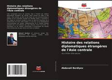 Borítókép a  Histoire des relations diplomatiques étrangères de l'Asie centrale - hoz