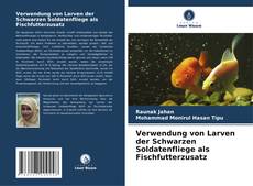 Verwendung von Larven der Schwarzen Soldatenfliege als Fischfutterzusatz的封面