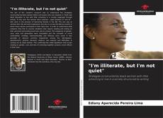 Bookcover of "I'm illiterate, but I'm not quiet"