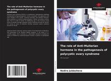 Bookcover of The role of Anti-Mullerian hormone in the pathogenesis of polycystic ovary syndrome