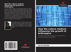 Bookcover of How the culture medium influences the growth of Arthrospira