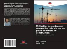 Utilisation de conteneurs comme lieux de vie sur les petits chantiers de construction kitap kapağı