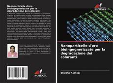 Capa do livro de Nanoparticelle d'oro bioingegnerizzate per la degradazione dei coloranti 