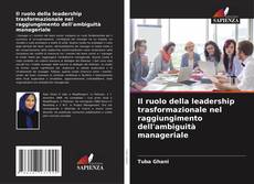 Couverture de Il ruolo della leadership trasformazionale nel raggiungimento dell'ambiguità manageriale