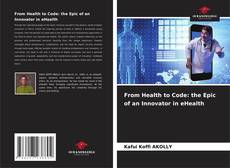 Buchcover von From Health to Code: the Epic of an Innovator in eHealth