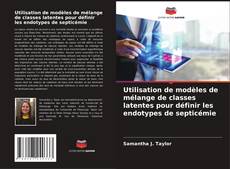 Bookcover of Utilisation de modèles de mélange de classes latentes pour définir les endotypes de septicémie