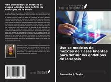 Bookcover of Uso de modelos de mezclas de clases latentes para definir los endotipos de la sepsis