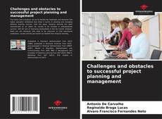 Couverture de Challenges and obstacles to successful project planning and management