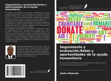 Bookcover of Seguimiento y evaluación,Retos y oportunidades de la ayuda humanitaria