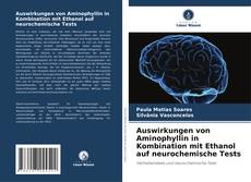 Auswirkungen von Aminophyllin in Kombination mit Ethanol auf neurochemische Tests的封面