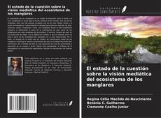 Bookcover of El estado de la cuestión sobre la visión mediática del ecosistema de los manglares