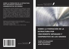Bookcover of SOBRE LA FORMACIÓN DE LA ESTRUCTURA POR CRECIMIENTO SEPARADO Y COOPERATIVO DE LOS GRANOS