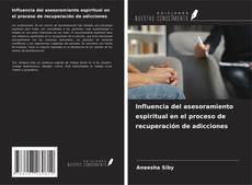 Bookcover of Influencia del asesoramiento espiritual en el proceso de recuperación de adicciones