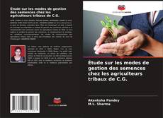 Étude sur les modes de gestion des semences chez les agriculteurs tribaux de C.G. kitap kapağı